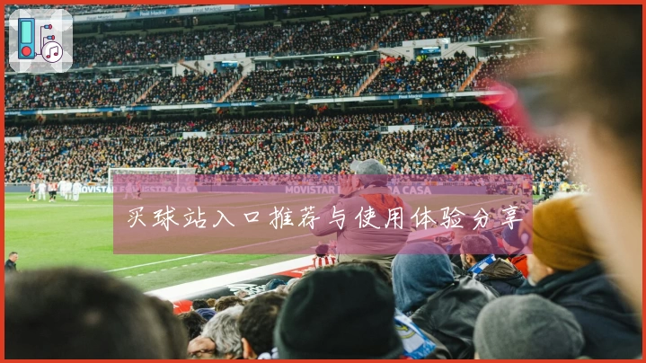 买球站入口推荐与使用体验分享